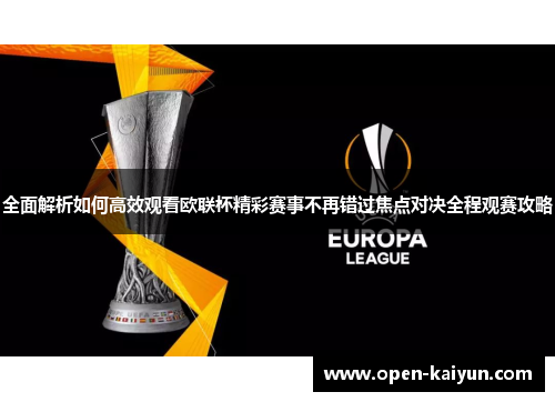 全面解析如何高效观看欧联杯精彩赛事不再错过焦点对决全程观赛攻略