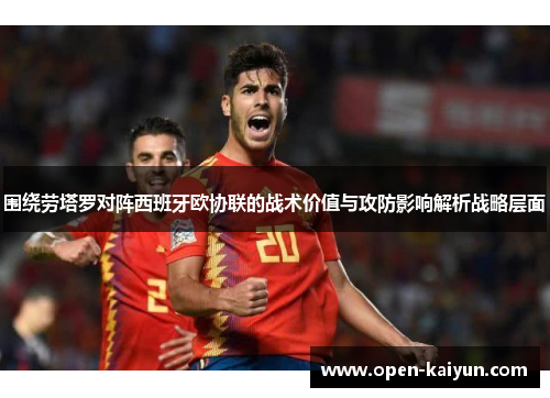 围绕劳塔罗对阵西班牙欧协联的战术价值与攻防影响解析战略层面